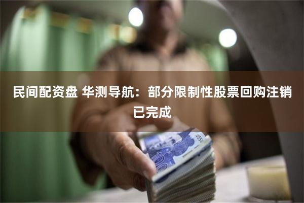 民间配资盘 华测导航：部分限制性股票回购注销已完成