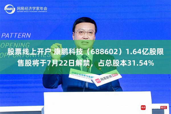 股票线上开户 康鹏科技（688602）1.64亿股限售股将于7月22日解禁，占总股本31.54%