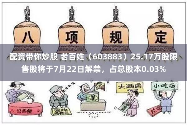   配资带你炒股 老百姓（603883）25.17万股限售股将于7月22日解禁，占总股本0.03%