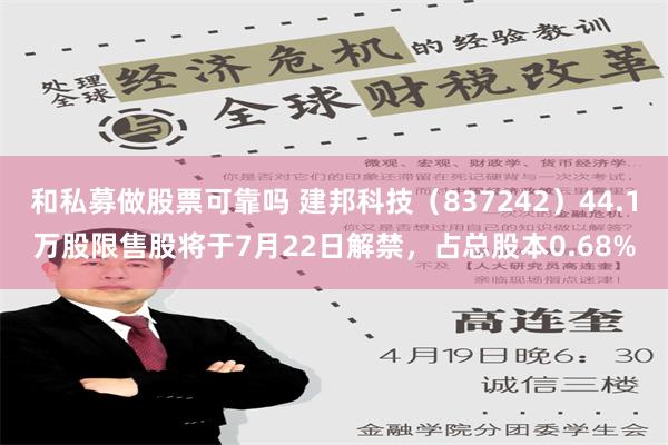   和私募做股票可靠吗 建邦科技（837242）44.1万股限售股将于7月22日解禁，占总股本0.68%