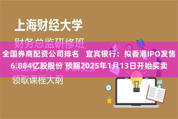 全国券商配资公司排名   宜宾银行：拟香港IPO发售6.884亿股股份 预期2025年1月13日开始买卖